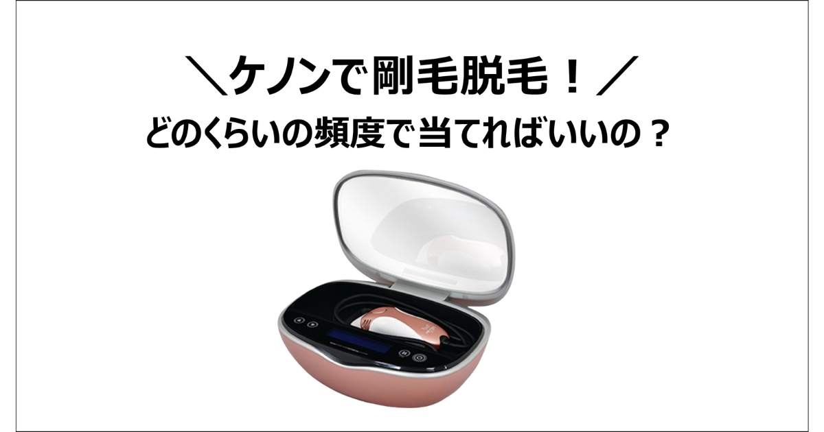 ケノンで剛毛脱毛！どのくらいの頻度で当てればいいの？