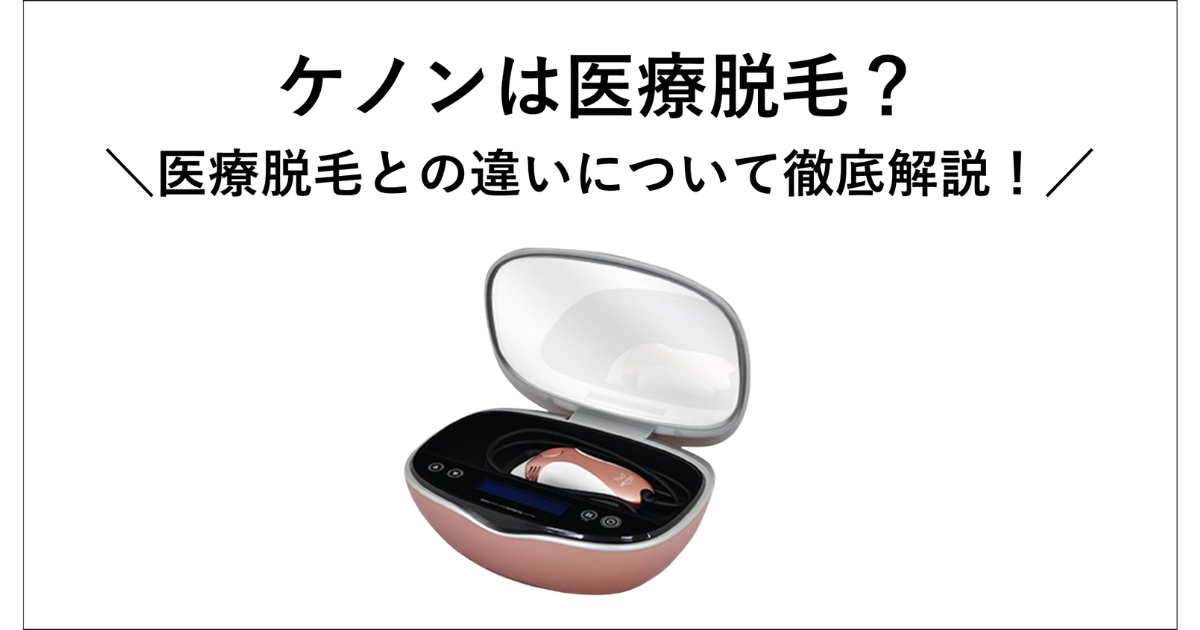 ケノンは医療脱毛？医療脱毛との違いについて徹底解説します！