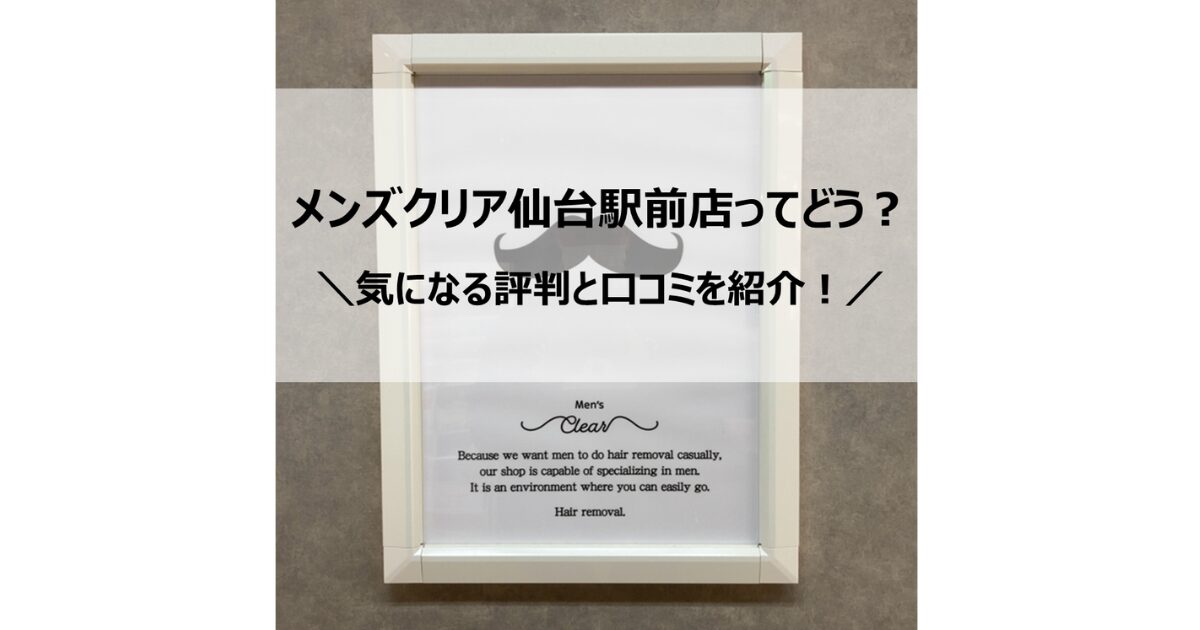 メンズクリア仙台駅前店 気になるスタッフの対応や口コミ、店舗情報を紹介します！