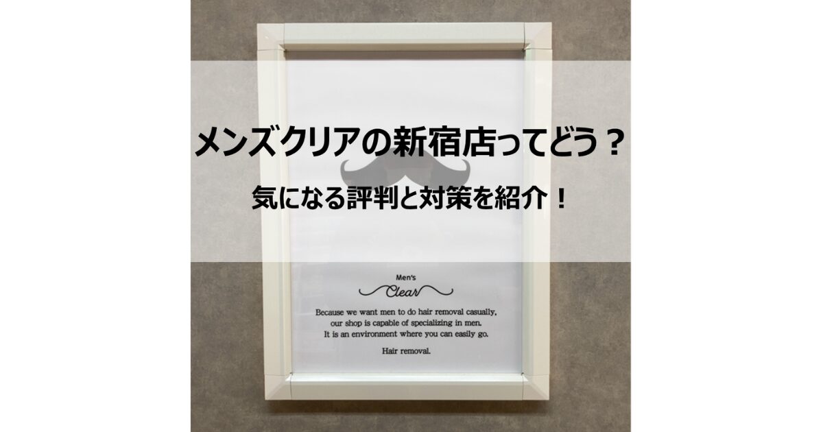メンズクリアの新宿店 気になる評判、口コミを紹介します